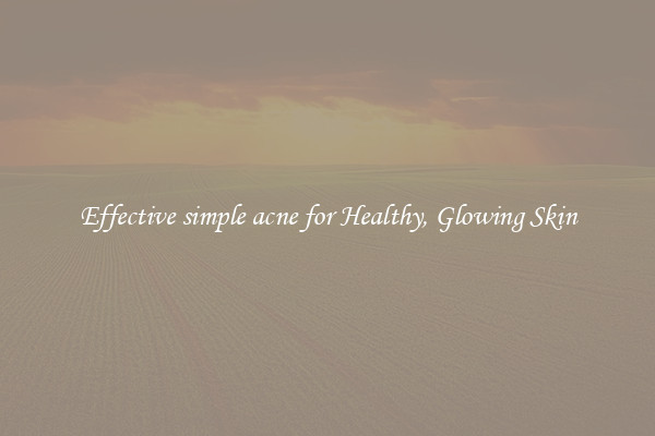 Effective simple acne for Healthy, Glowing Skin