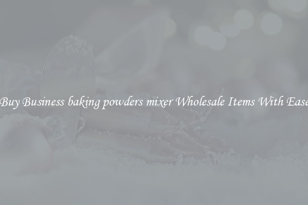 Buy Business baking powders mixer Wholesale Items With Ease