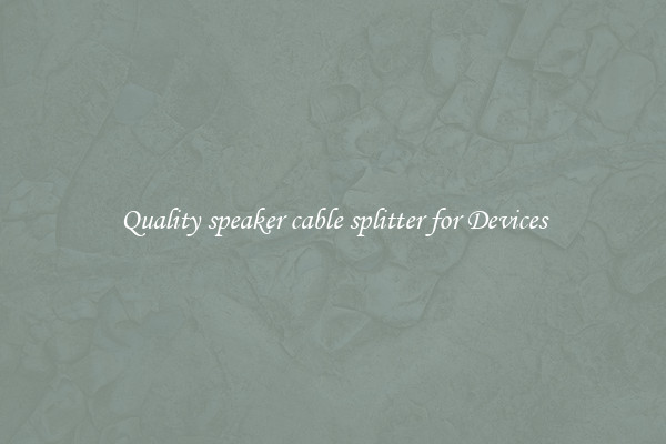 Quality speaker cable splitter for Devices
