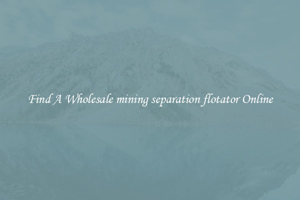 Find A Wholesale mining separation flotator Online