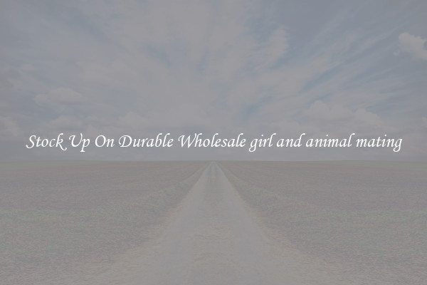 Stock Up On Durable Wholesale girl and animal mating