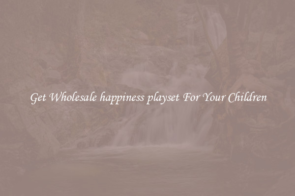 Get Wholesale happiness playset For Your Children