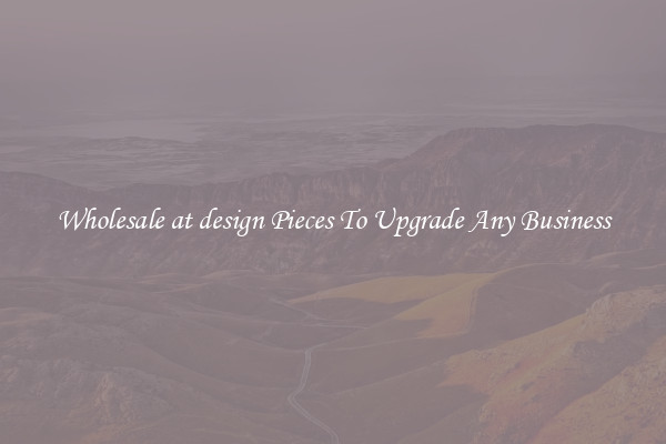 Wholesale at design Pieces To Upgrade Any Business