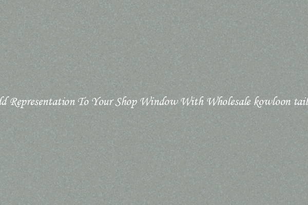 Add Representation To Your Shop Window With Wholesale kowloon tailors