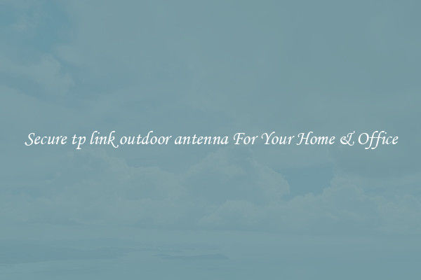 Secure tp link outdoor antenna For Your Home & Office