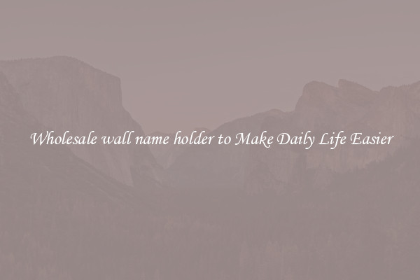 Wholesale wall name holder to Make Daily Life Easier