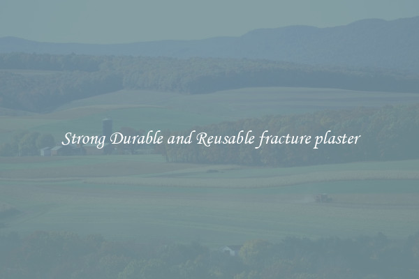 Strong Durable and Reusable fracture plaster