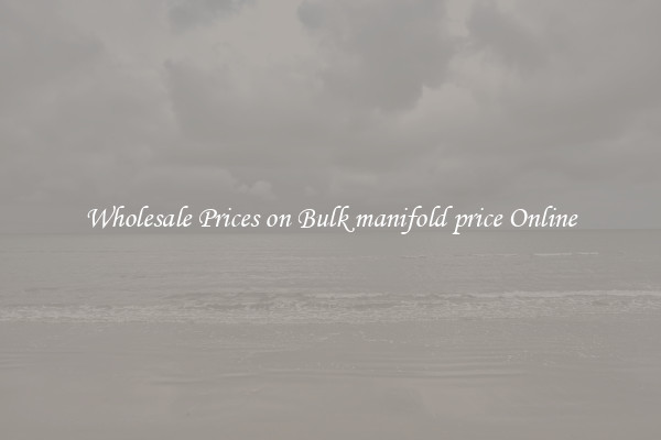 Wholesale Prices on Bulk manifold price Online