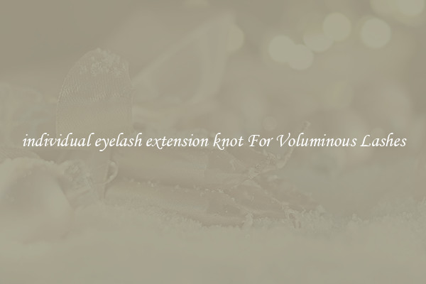 individual eyelash extension knot For Voluminous Lashes