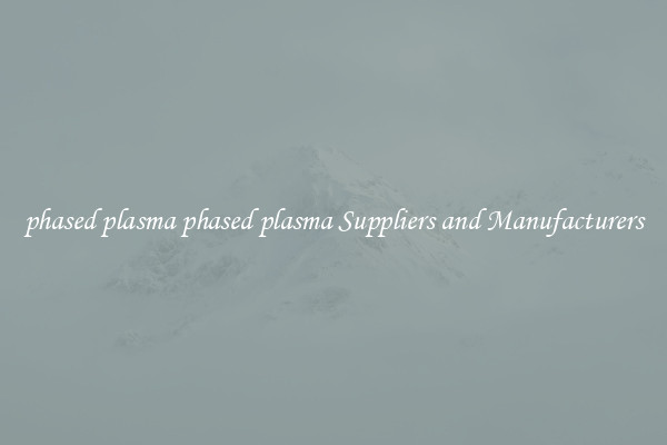 phased plasma phased plasma Suppliers and Manufacturers
