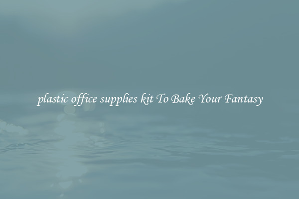 plastic office supplies kit To Bake Your Fantasy