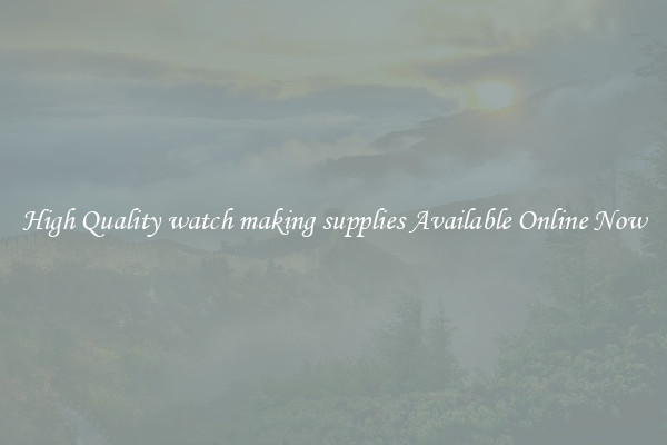 High Quality watch making supplies Available Online Now