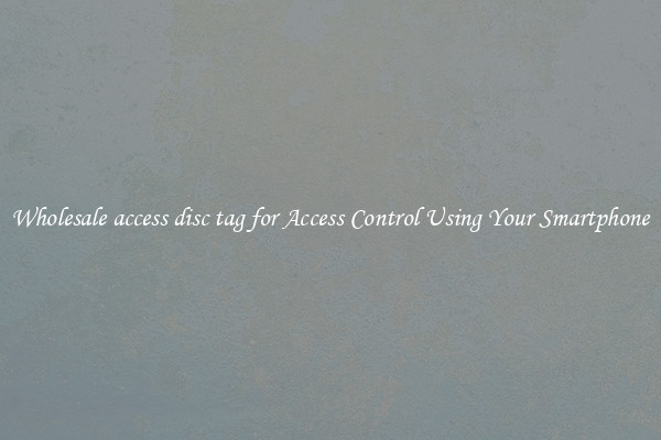 Wholesale access disc tag for Access Control Using Your Smartphone