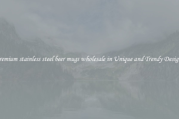 Premium stainless steel beer mugs wholesale in Unique and Trendy Designs