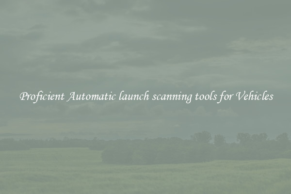 Proficient Automatic launch scanning tools for Vehicles
