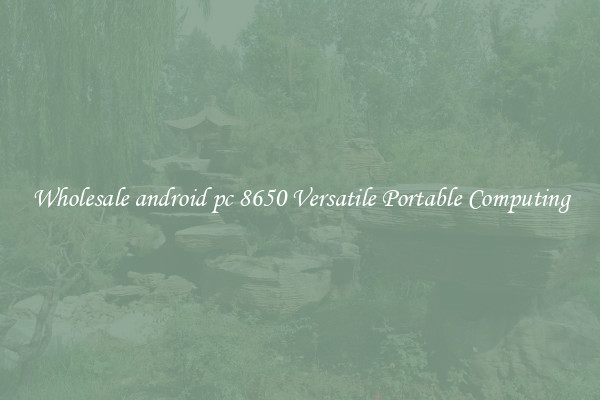 Wholesale android pc 8650 Versatile Portable Computing