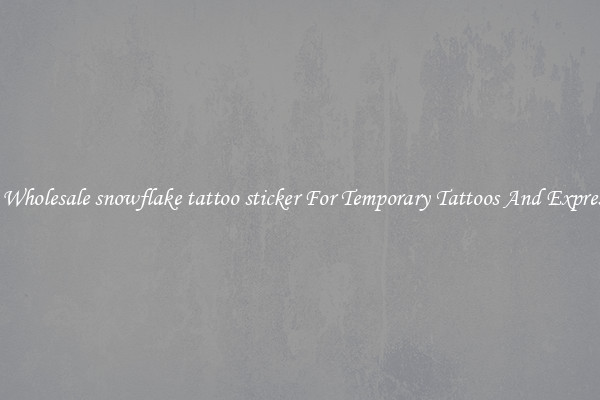 Buy Wholesale snowflake tattoo sticker For Temporary Tattoos And Expression