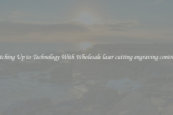 Matching Up to Technology With Wholesale laser cutting engraving controller