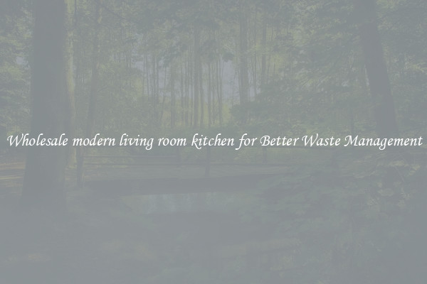 Wholesale modern living room kitchen for Better Waste Management