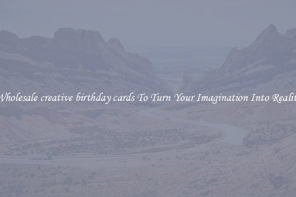 Wholesale creative birthday cards To Turn Your Imagination Into Reality