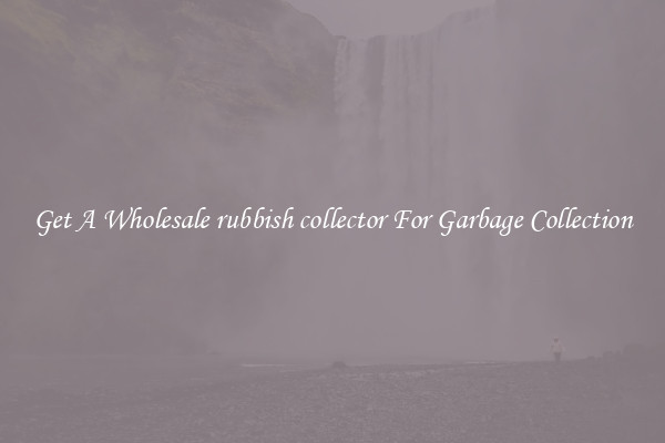 Get A Wholesale rubbish collector For Garbage Collection