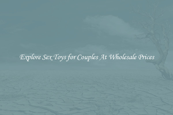 Explore Sex Toys for Couples At Wholesale Prices