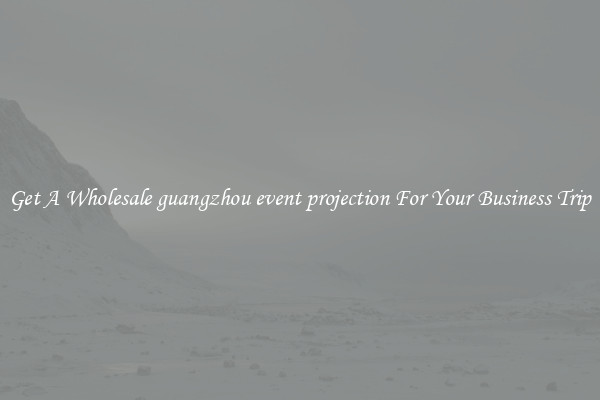 Get A Wholesale guangzhou event projection For Your Business Trip