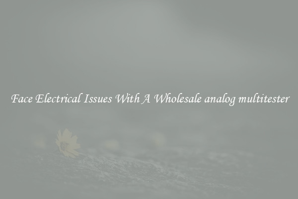 Face Electrical Issues With A Wholesale analog multitester