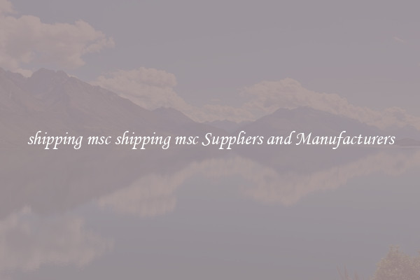 shipping msc shipping msc Suppliers and Manufacturers