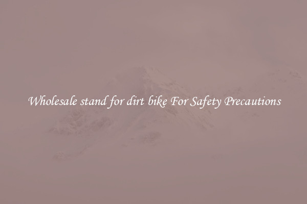 Wholesale stand for dirt bike For Safety Precautions