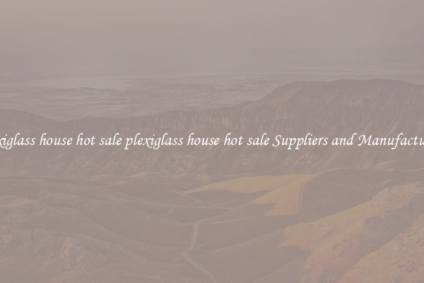 plexiglass house hot sale plexiglass house hot sale Suppliers and Manufacturers