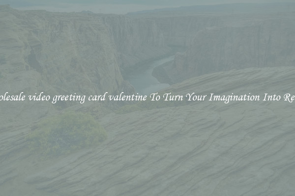 Wholesale video greeting card valentine To Turn Your Imagination Into Reality