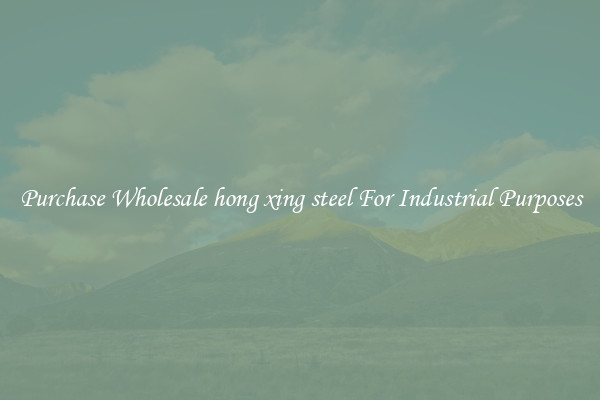 Purchase Wholesale hong xing steel For Industrial Purposes
