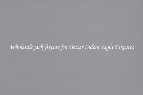 Wholesale jack fixture for Better Indoor Light Fixtures