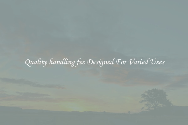 Quality handling fee Designed For Varied Uses