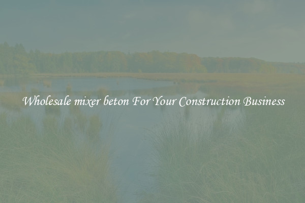 Wholesale mixer beton For Your Construction Business