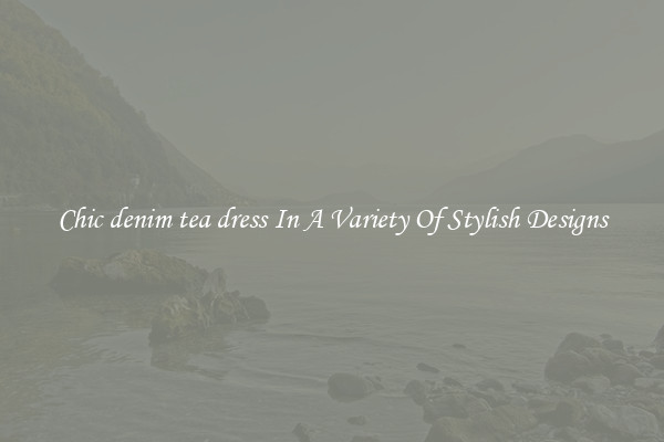 Chic denim tea dress In A Variety Of Stylish Designs