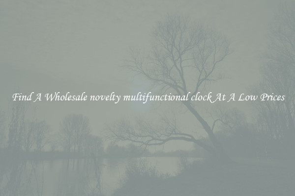 Find A Wholesale novelty multifunctional clock At A Low Prices