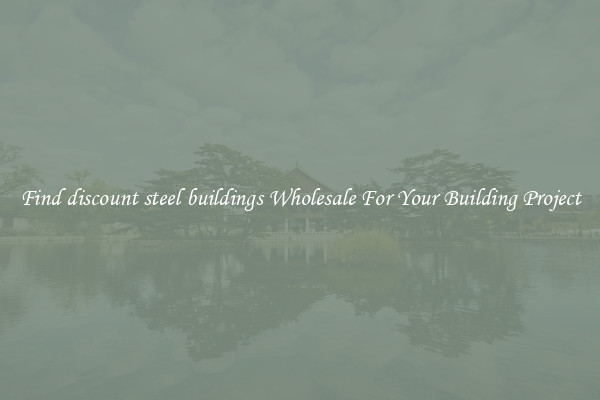 Find discount steel buildings Wholesale For Your Building Project