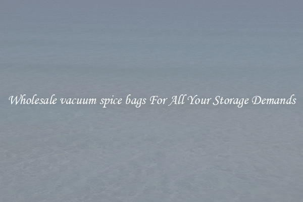 Wholesale vacuum spice bags For All Your Storage Demands