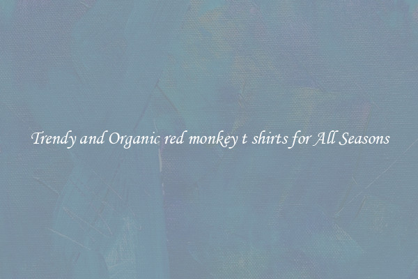 Trendy and Organic red monkey t shirts for All Seasons