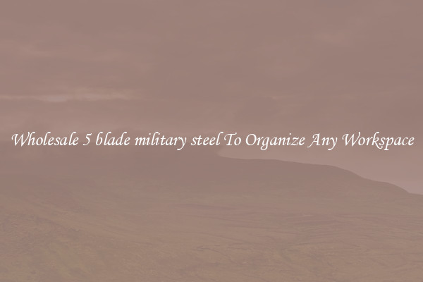 Wholesale 5 blade military steel To Organize Any Workspace