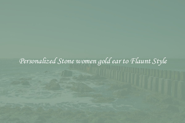 Personalized Stone women gold ear to Flaunt Style