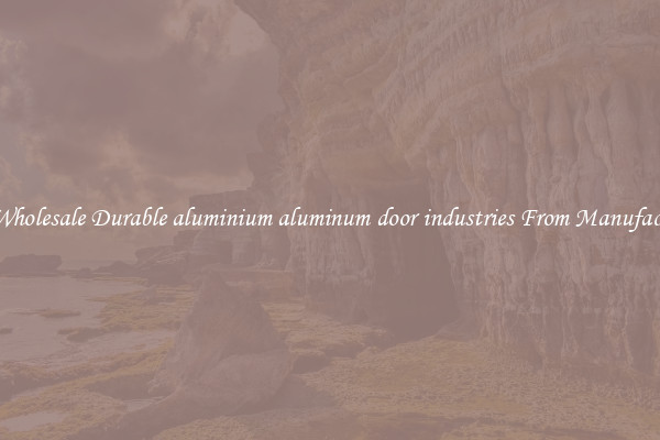 Buy Wholesale Durable aluminium aluminum door industries From Manufacturers