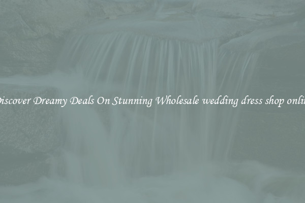 Discover Dreamy Deals On Stunning Wholesale wedding dress shop online