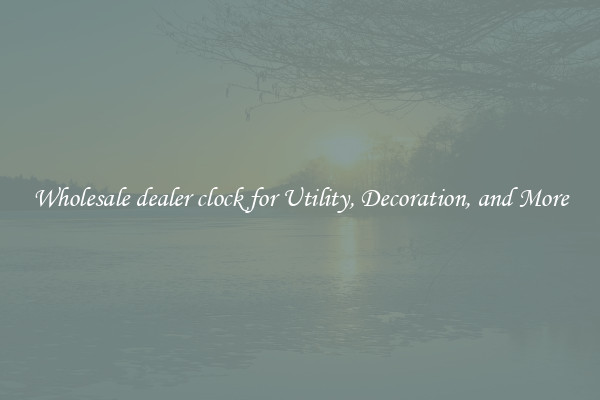 Wholesale dealer clock for Utility, Decoration, and More