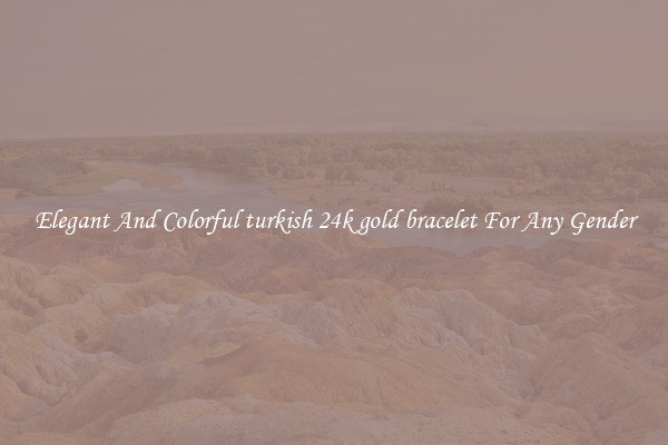 Elegant And Colorful turkish 24k gold bracelet For Any Gender