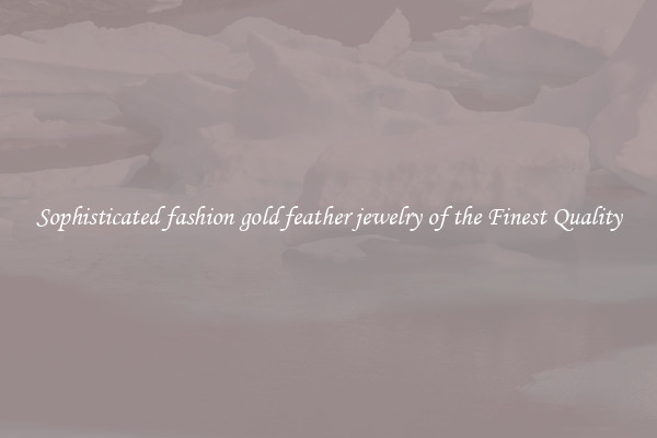 Sophisticated fashion gold feather jewelry of the Finest Quality