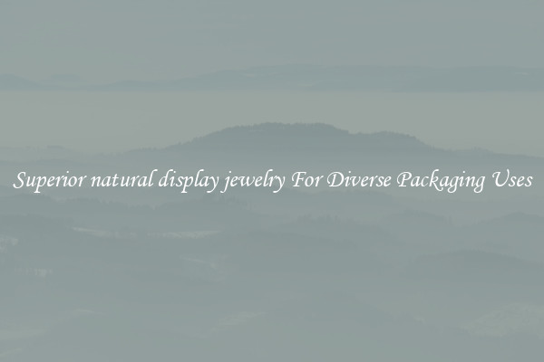 Superior natural display jewelry For Diverse Packaging Uses