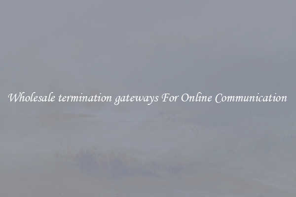 Wholesale termination gateways For Online Communication 